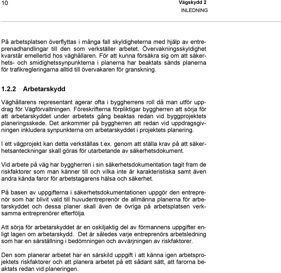 För att kunna försäkra sig om att säkerhets- och smidighetssynpunkterna i planerna har beaktats sänds planerna för trafikregleringarna alltid till övervakaren för granskning. 1.2.