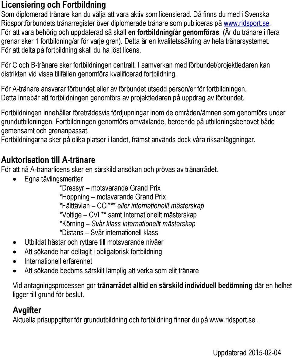 (Är du tränare i flera grenar sker 1 fortbildning/år för varje gren). Detta är en kvalitetssäkring av hela tränarsystemet. För att delta på fortbildning skall du ha löst licens.