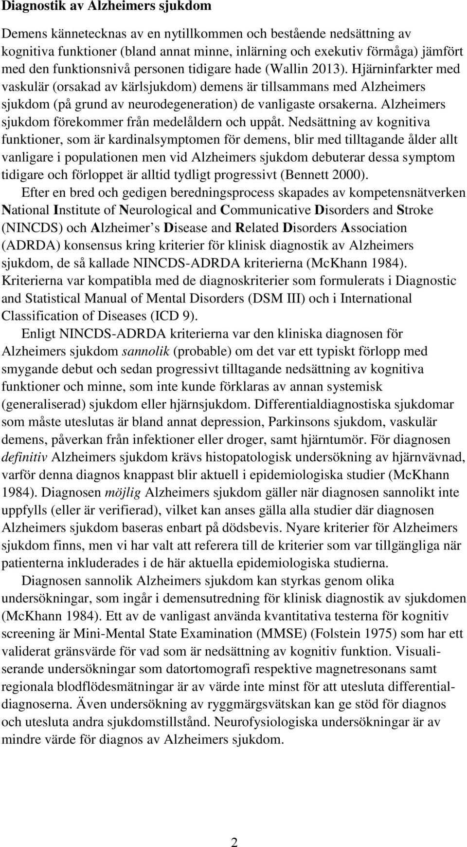 Hjärninfarkter med vaskulär (orsakad av kärlsjukdom) demens är tillsammans med Alzheimers sjukdom (på grund av neurodegeneration) de vanligaste orsakerna.