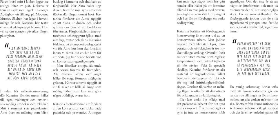 Alla material åldras och inget håller för evigt förutom möjligtvis gråsten. Konservatorns uppgift är att få saker att hålla så länge som möjligt. Men man kan inte göra något odödligt.