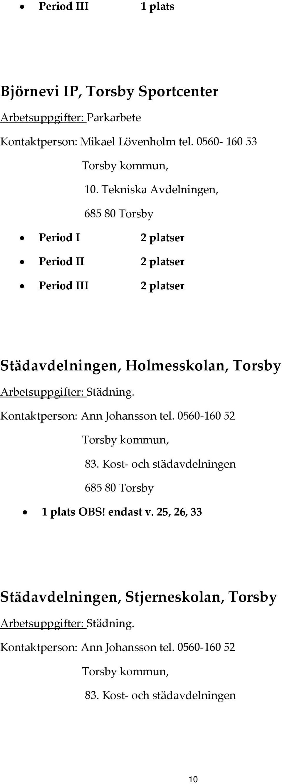 Städning. Kontaktperson: Ann Johansson tel. 0560 160 52 Torsby kommun, 83. Kost och städavdelningen 685 80 Torsby 1 plats OBS! endast v.