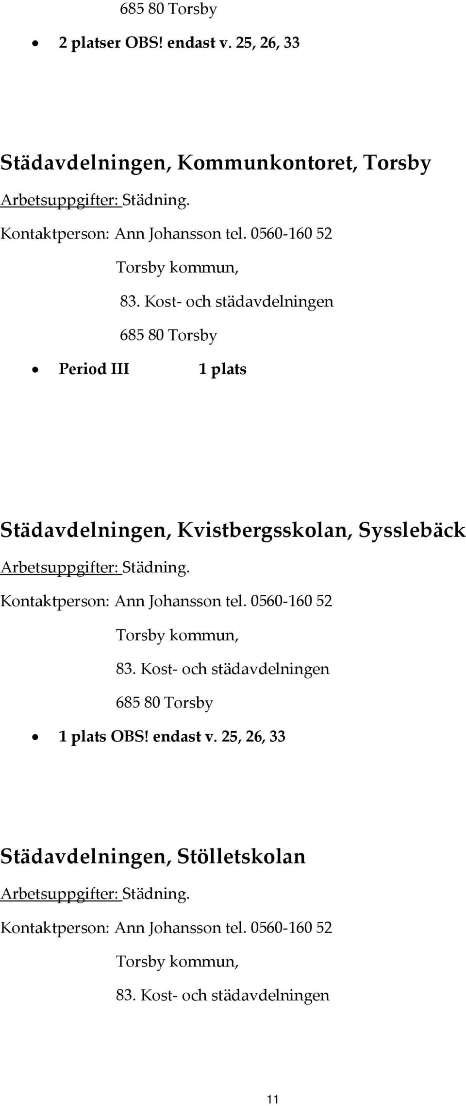 Kost och städavdelningen 685 80 Torsby Period III 1 plats Städavdelningen, Kvistbergsskolan, Sysslebäck Arbetsuppgifter: Städning.