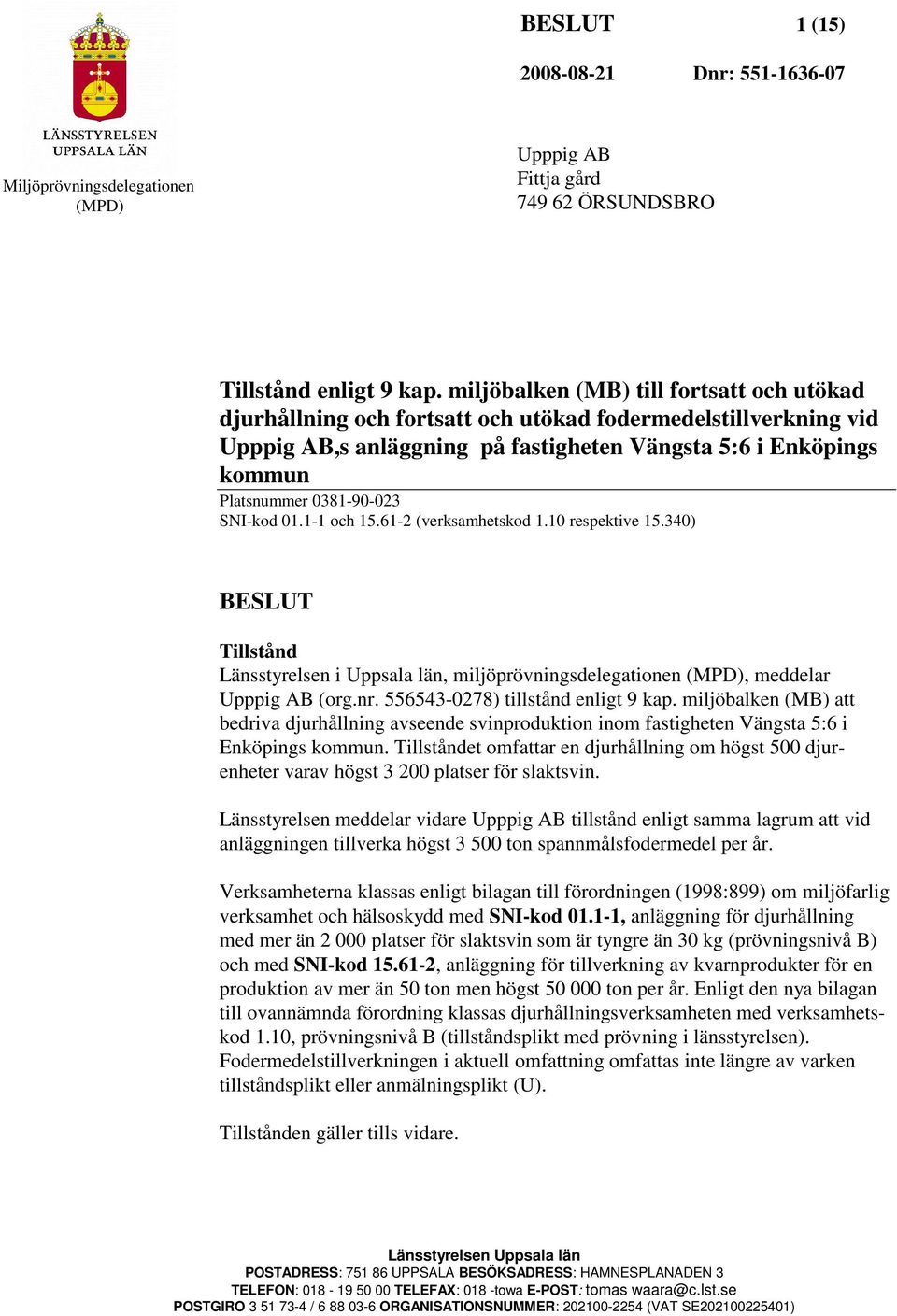 SNI-kod 01.1-1 och 15.61-2 (verksamhetskod 1.10 respektive 15.340) BESLUT Tillstånd Länsstyrelsen i Uppsala län, miljöprövningsdelegationen (MPD), meddelar Upppig AB (org.nr.