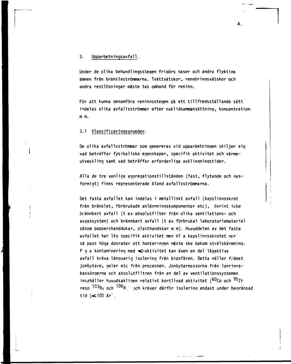 För att kunna qenomföra reninosstegen på ett tillfredsställande sätt indelas olika avfallsströmmar efter nuklidsammansättninq, koncentration m m. 3-1 Klassi^f iceringsgrunder.