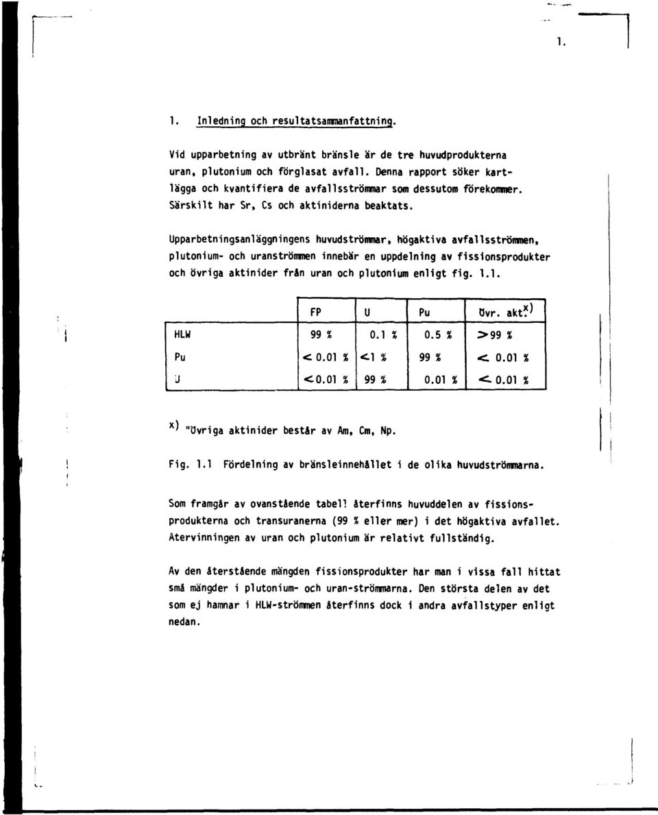Upparbetningsanläggningens huvudströmmar, högaktiva avfallsströmmen, plutonium- och uranströmmen innebär en uppdelning av fissionsprodukter och övriga aktinider från uran och plutonium enligt fig. 1.