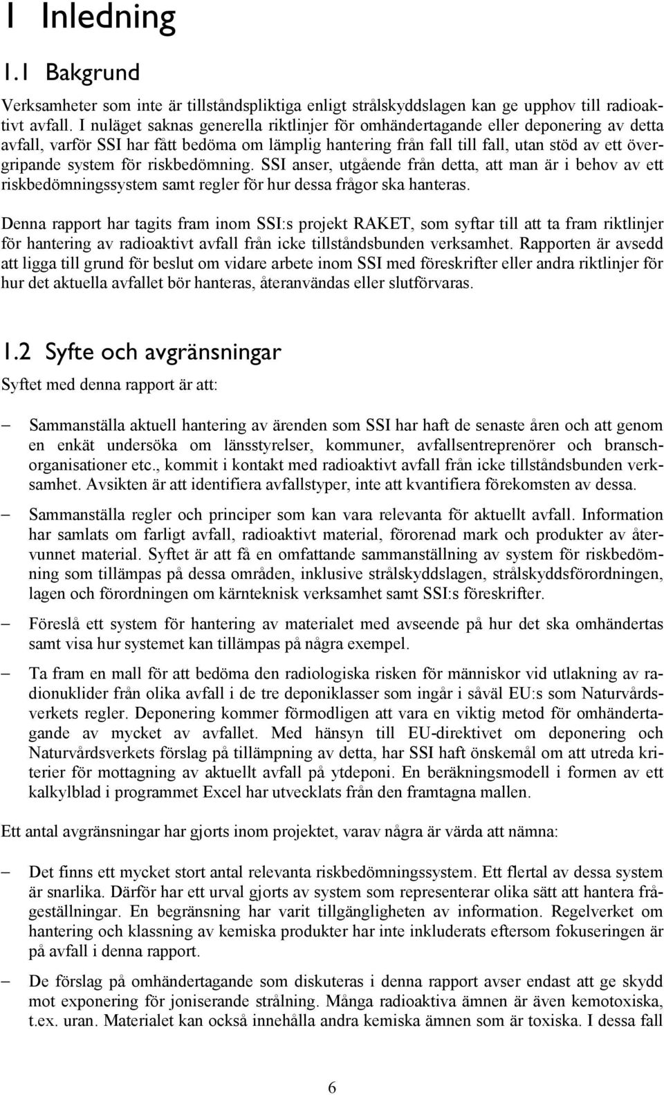 för riskbedömning. SSI anser, utgående från detta, att man är i behov av ett riskbedömningssystem samt regler för hur dessa frågor ska hanteras.