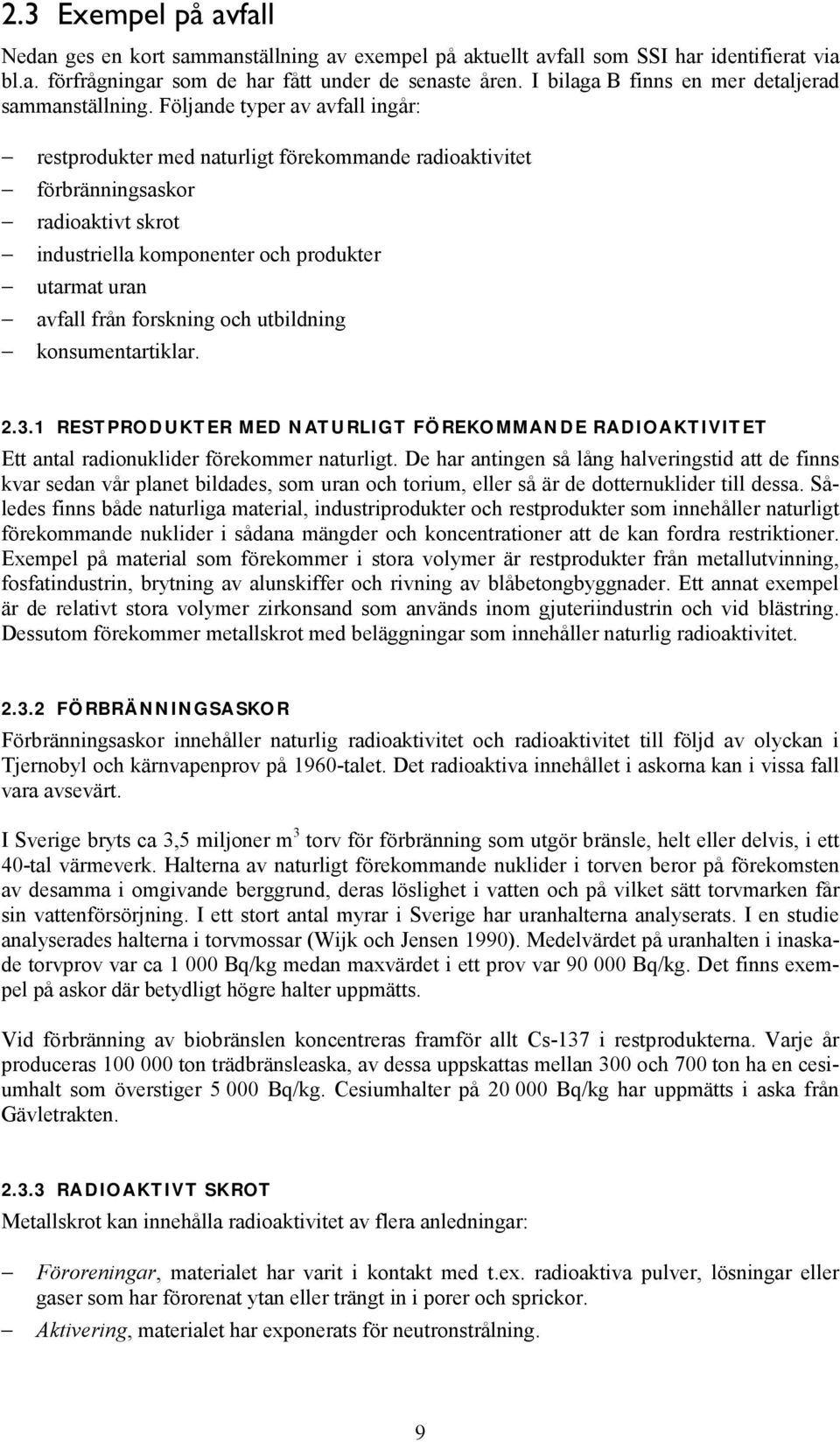 Följande typer av avfall ingår: restprodukter med naturligt förekommande radioaktivitet förbränningsaskor radioaktivt skrot industriella komponenter och produkter utarmat uran avfall från forskning