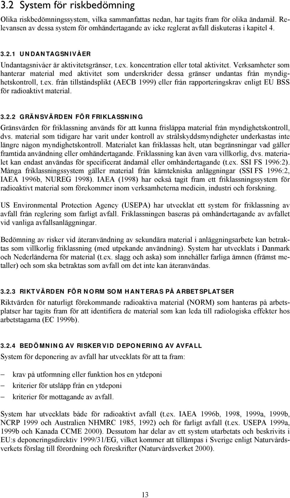 Verksamheter som hanterar material med aktivitet som underskrider dessa gränser undantas från myndighetskontroll, t.ex.