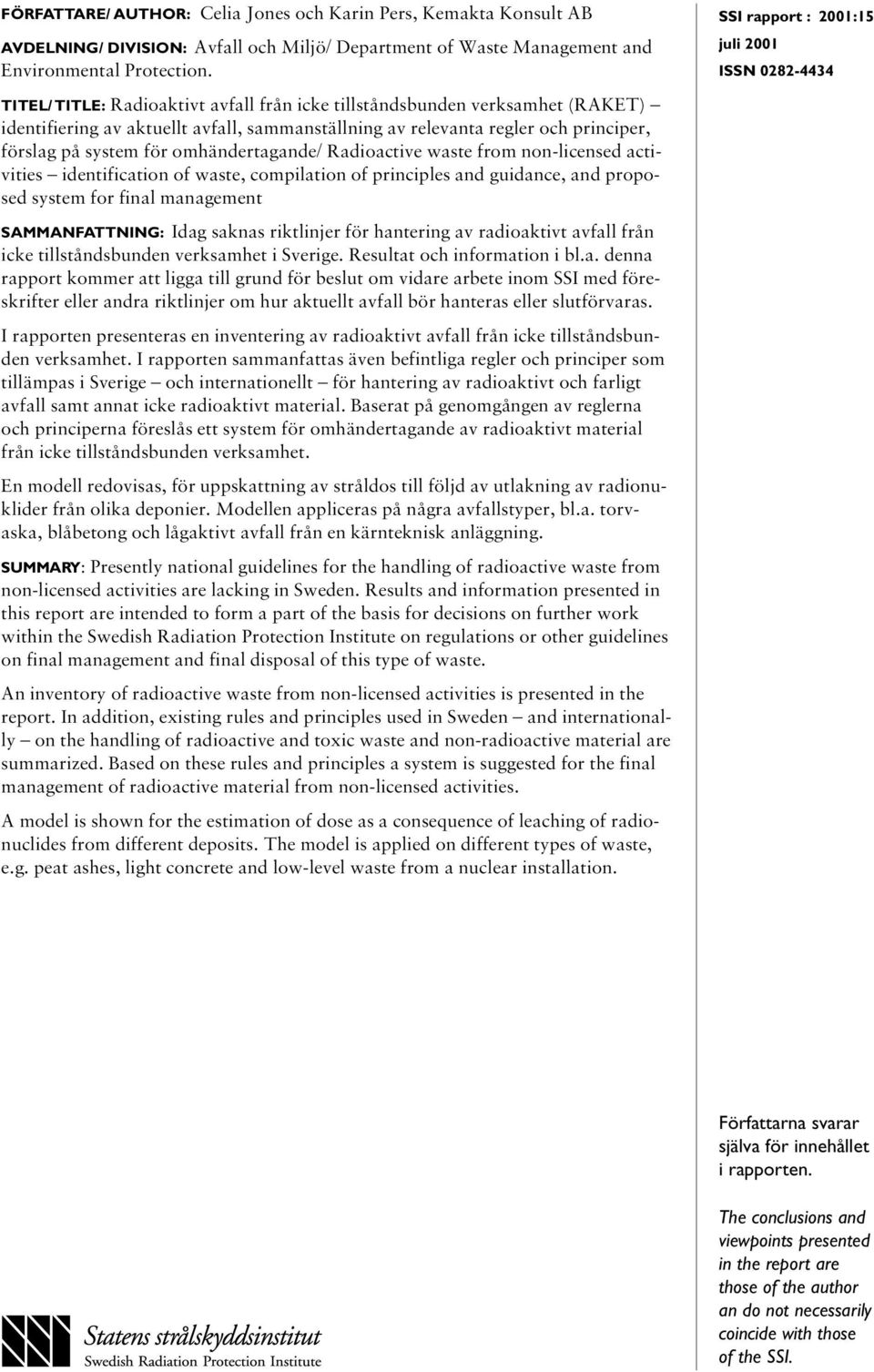 omhändertagande/ Radioactive waste from non-licensed activities identification of waste, compilation of principles and guidance, and proposed system for final management SAMMANFATTNING: Idag saknas