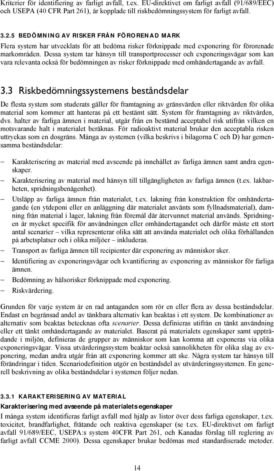 5 BEDÖMNING AV RISKER FRÅN FÖRORENAD MARK Flera system har utvecklats för att bedöma risker förknippade med exponering för förorenade markområden.