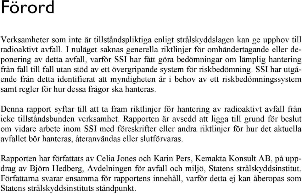 system för riskbedömning. SSI har utgående från detta identifierat att myndigheten är i behov av ett riskbedömningssystem samt regler för hur dessa frågor ska hanteras.