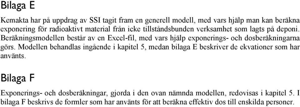 Modellen behandlas ingående i kapitel 5, medan bilaga E beskriver de ekvationer som har använts.