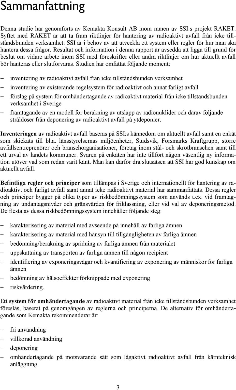 SSI är i behov av att utveckla ett system eller regler för hur man ska hantera dessa frågor.