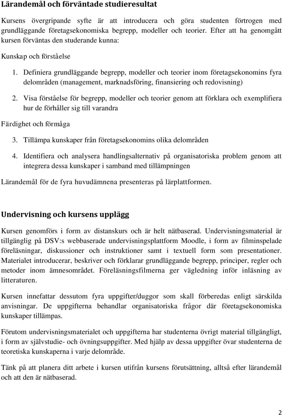 Definiera grundläggande begrepp, modeller och teorier inom företagsekonomins fyra delområden (management, marknadsföring, finansiering och redovisning) 2.