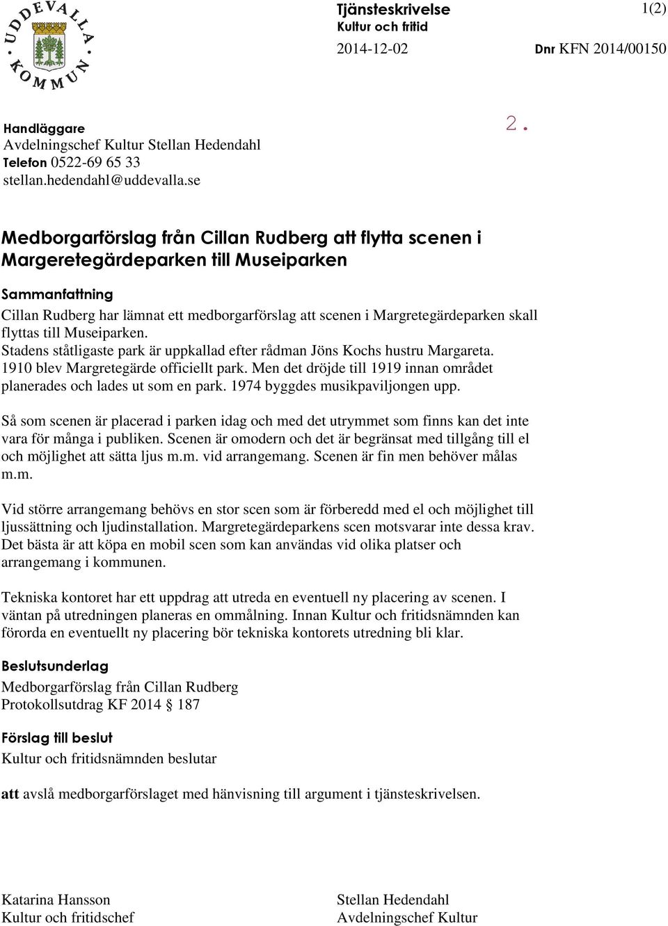 flyttas till Museiparken. Stadens ståtligaste park är uppkallad efter rådman Jöns Kochs hustru Margareta. 1910 blev Margretegärde officiellt park.