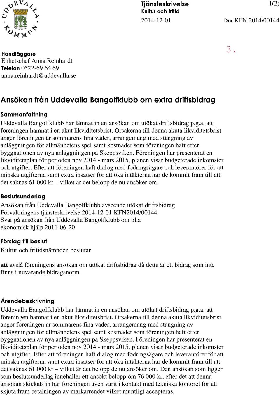 Orsakerna till denna akuta likviditetsbrist anger föreningen är sommarens fina väder, arrangemang med stängning av anläggningen för allmänhetens spel samt kostnader som föreningen haft efter