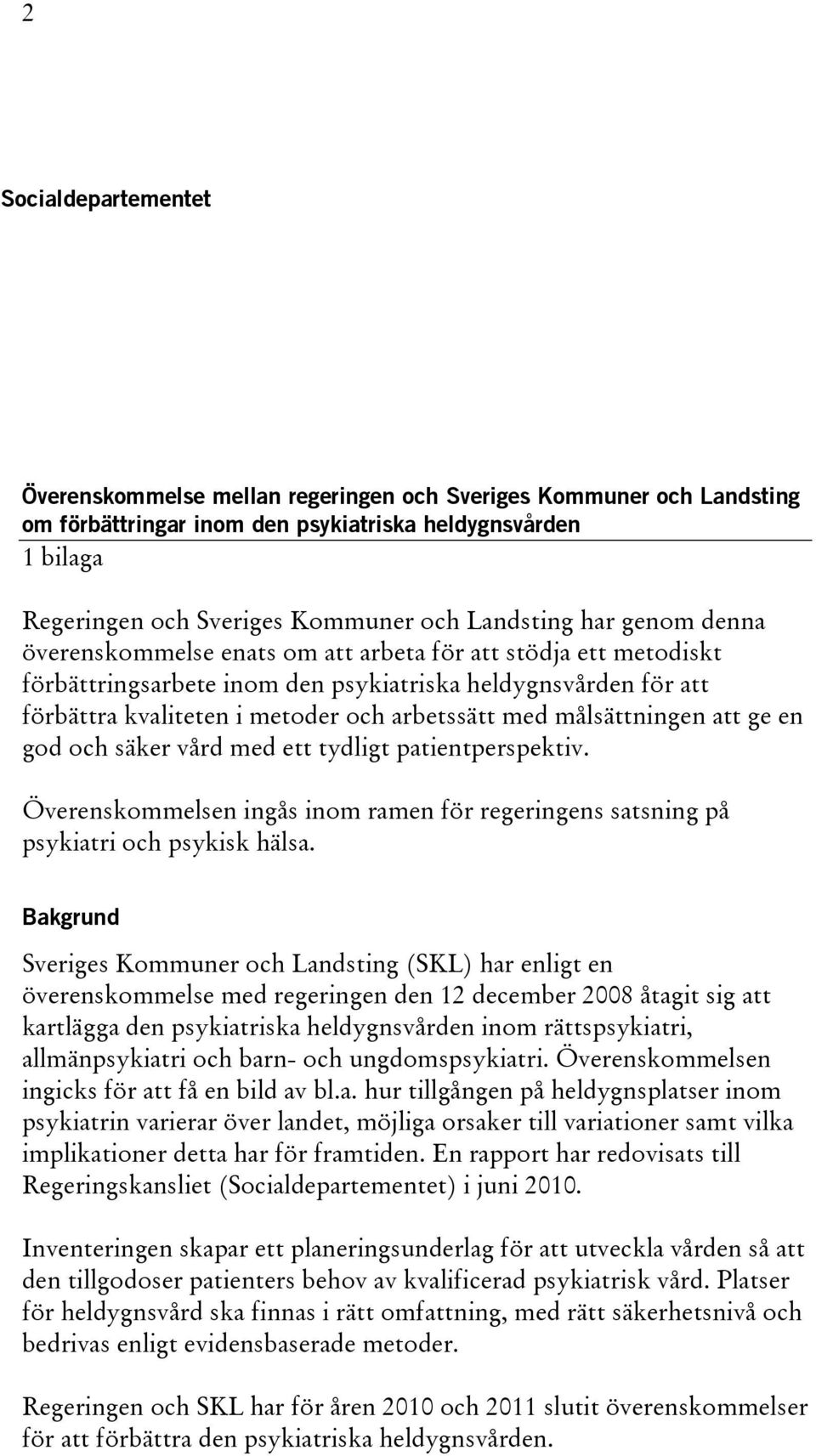 arbetssätt med målsättningen att ge en god och säker vård med ett tydligt patientperspektiv. Överenskommelsen ingås inom ramen för regeringens satsning på psykiatri och psykisk hälsa.