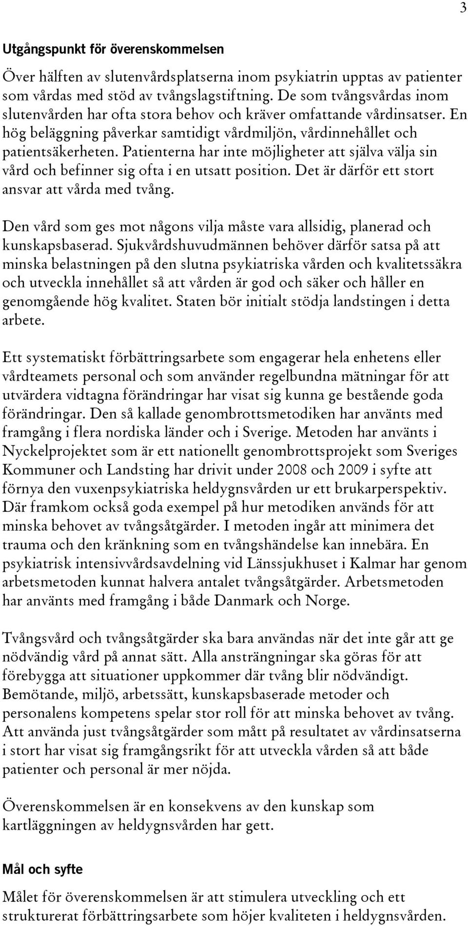 Patienterna har inte möjligheter att själva välja sin vård och befinner sig ofta i en utsatt position. Det är därför ett stort ansvar att vårda med tvång.