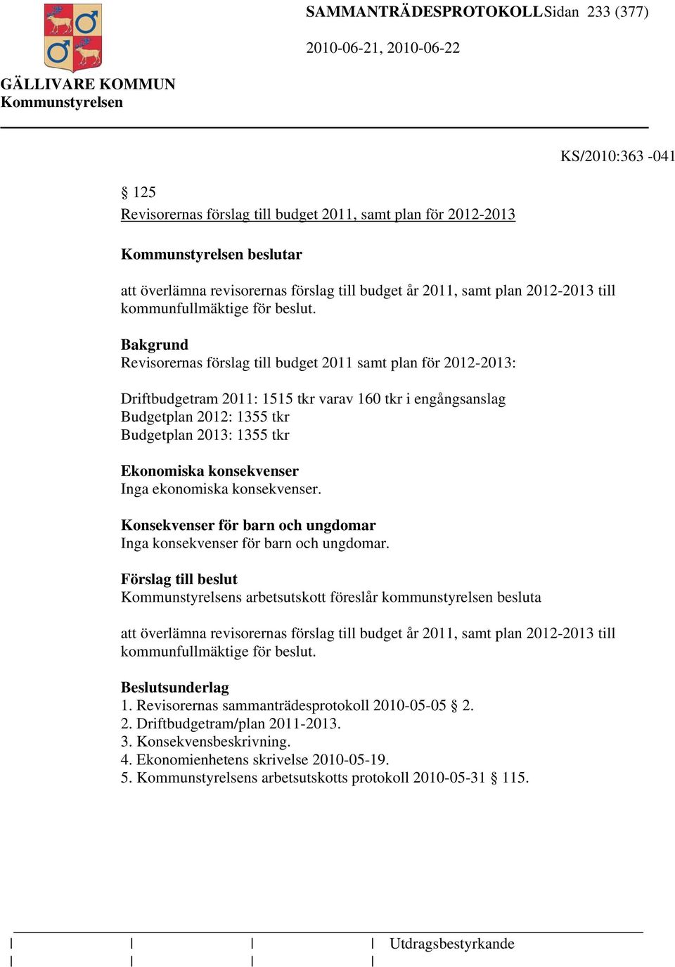 Revisorernas förslag till budget 2011 samt plan för 2012-2013: Driftbudgetram 2011: 1515 tkr varav 160 tkr i engångsanslag Budgetplan 2012: 1355 tkr Budgetplan 2013: 1355 tkr Ekonomiska konsekvenser