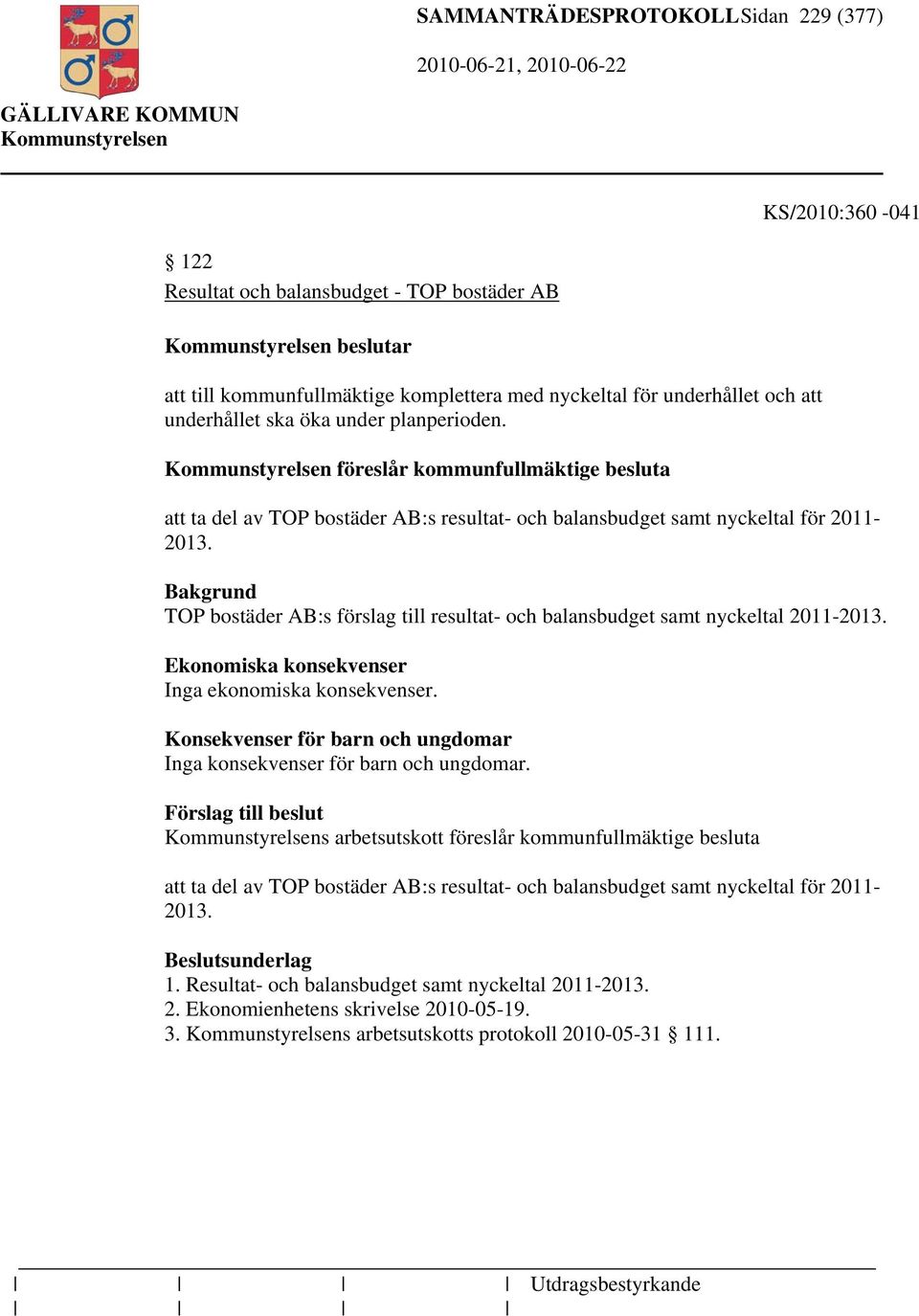 TOP bostäder AB:s förslag till resultat- och balansbudget samt nyckeltal 2011-2013. Ekonomiska konsekvenser Inga ekonomiska konsekvenser.