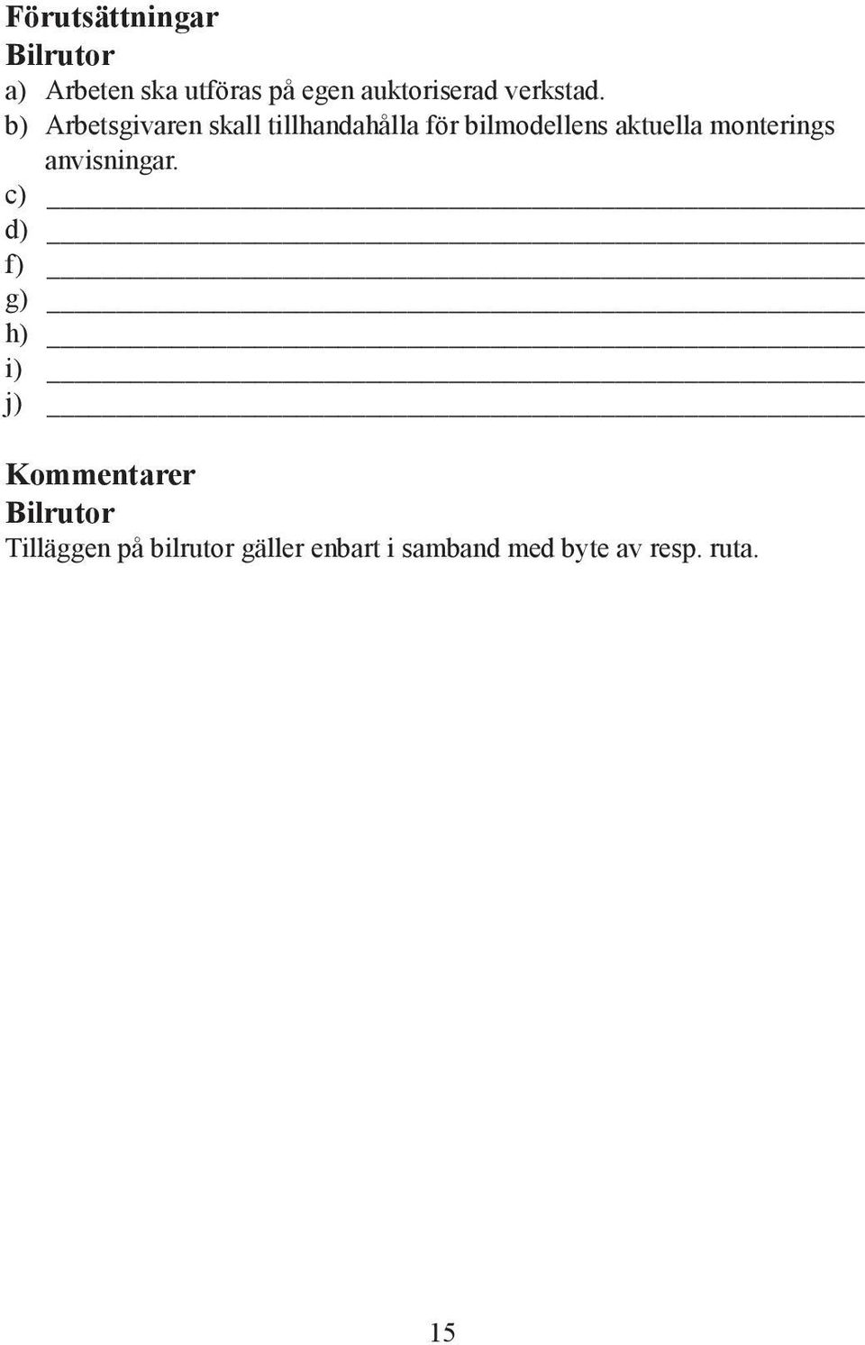b) Arbetsgivaren skall tillhandahålla för bilmodellens aktuella