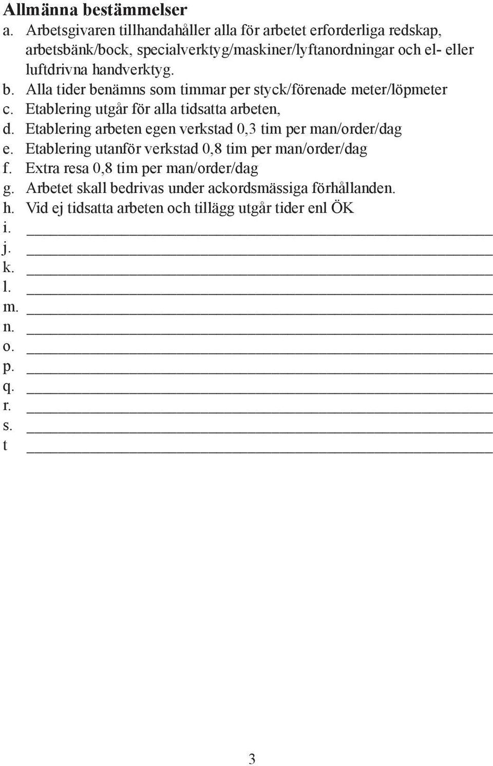 handverktyg. b. Alla tider benämns som timmar per styck/förenade meter/löpmeter c. Etablering utgår för alla tidsatta arbeten, d.