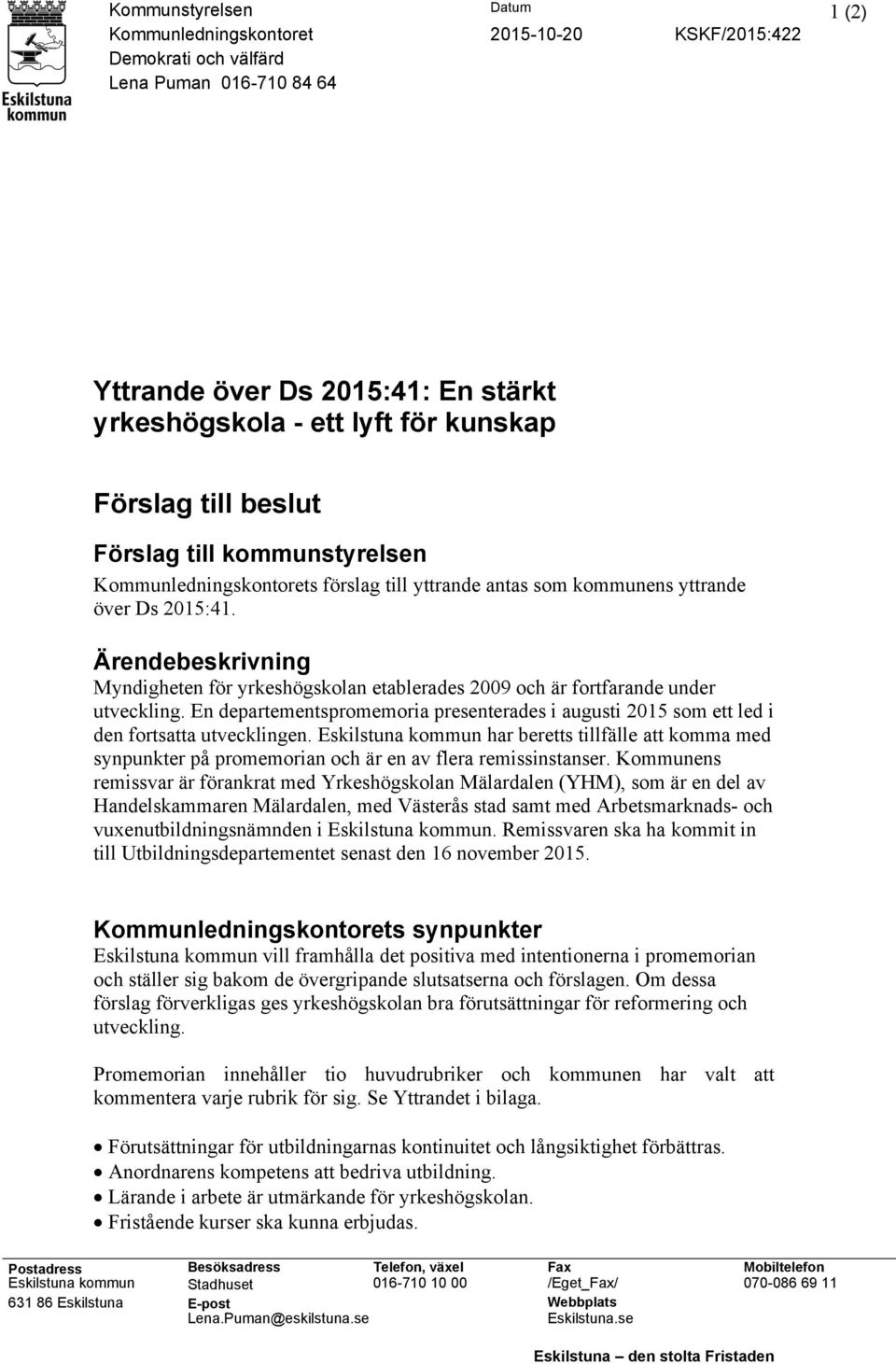 Ärendebeskrivning Myndigheten för yrkeshögskolan etablerades 2009 och är fortfarande under utveckling. En departementspromemoria presenterades i augusti 2015 som ett led i den fortsatta utvecklingen.