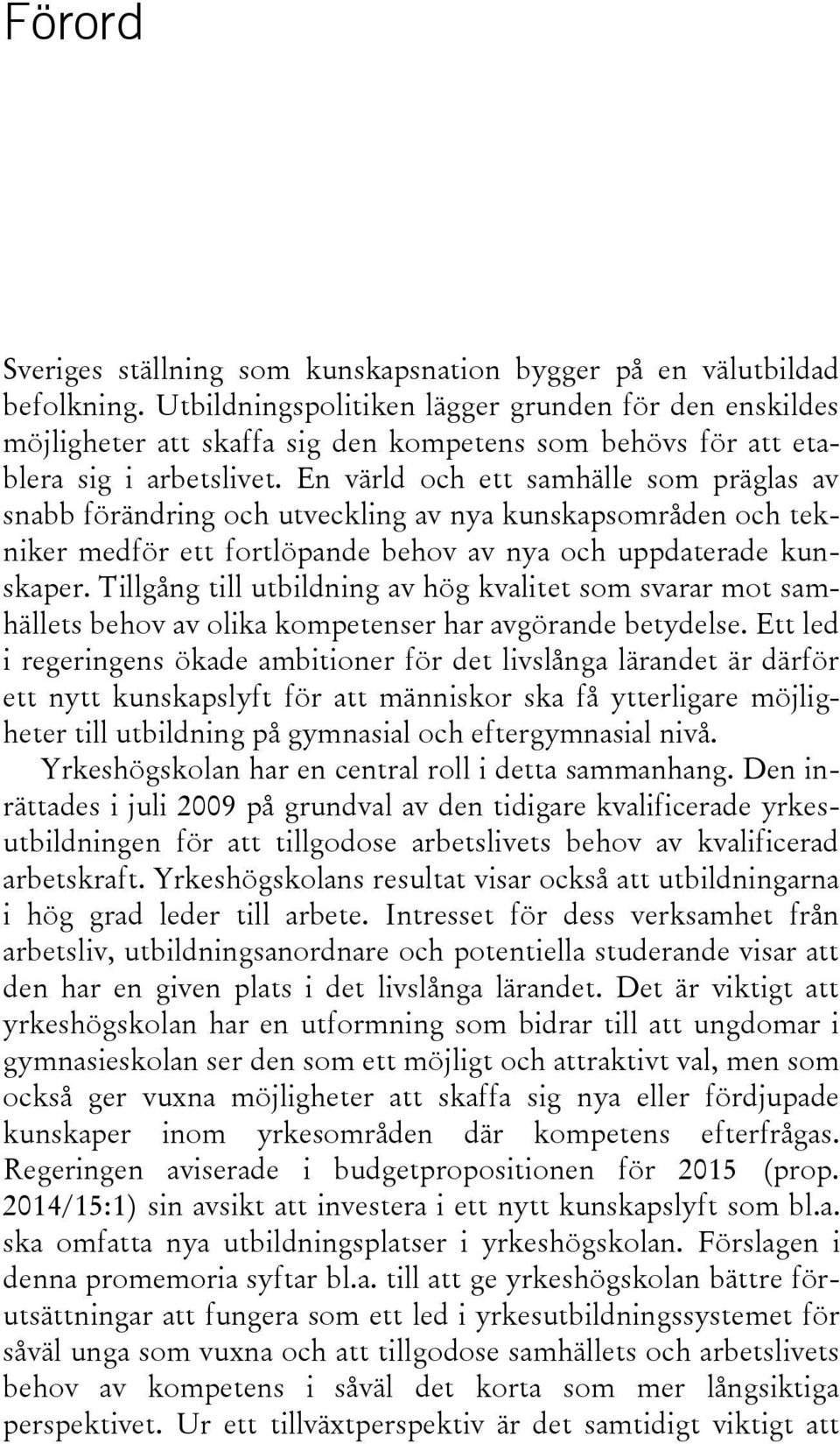 En värld och ett samhälle som präglas av snabb förändring och utveckling av nya kunskapsområden och tekniker medför ett fortlöpande behov av nya och uppdaterade kunskaper.