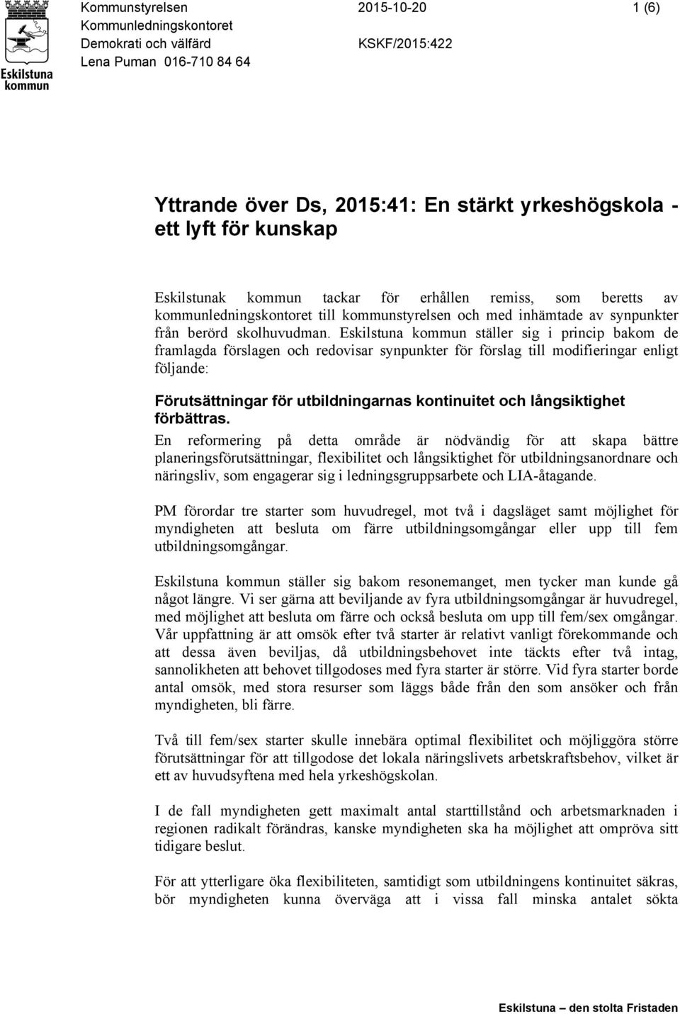 Eskilstuna kommun ställer sig i princip bakom de framlagda förslagen och redovisar synpunkter för förslag till modifieringar enligt följande: Förutsättningar för utbildningarnas kontinuitet och
