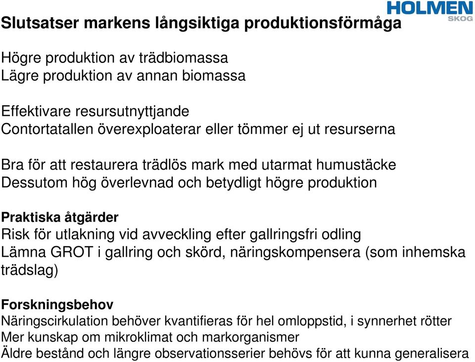 åtgärder Risk för utlakning vid avveckling efter gallringsfri odling Lämna GROT i gallring och skörd, näringskompensera (som inhemska trädslag) Forskningsbehov