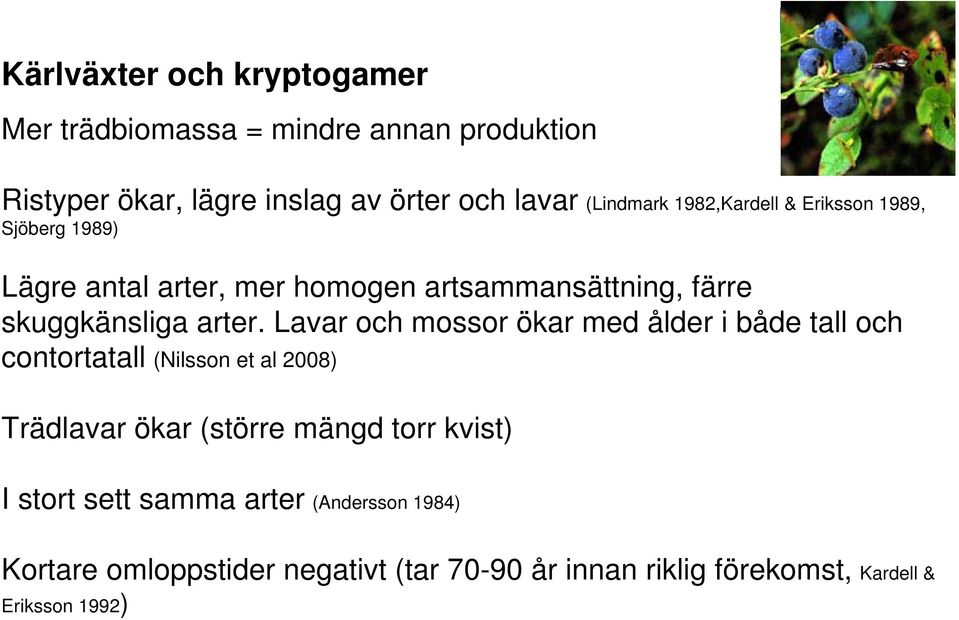 Lavar och mossor ökar med ålder i både tall och contortatall (Nilsson et al 2008) Trädlavar ökar (större mängd torr kvist) I