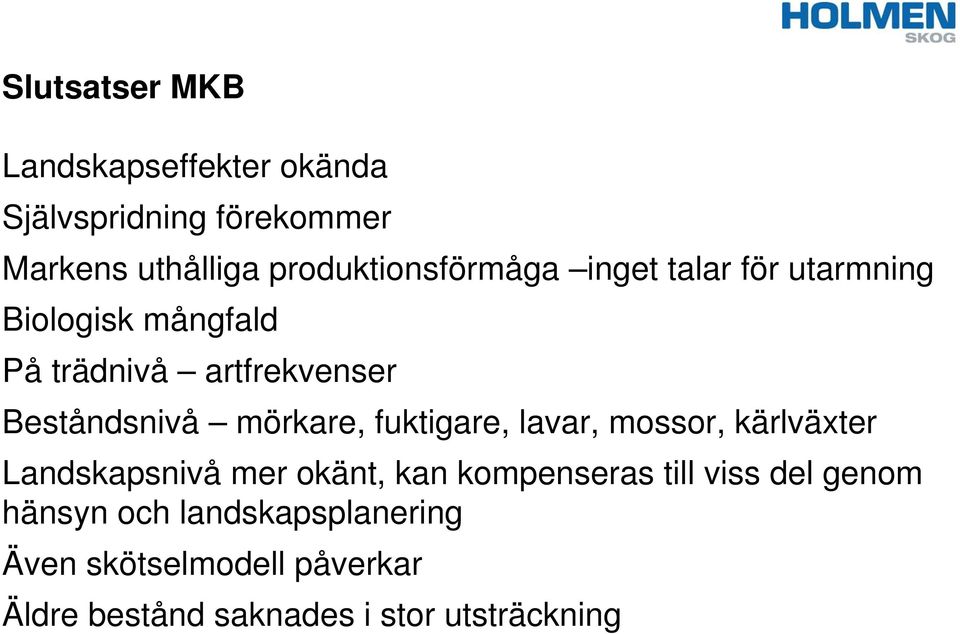 Beståndsnivå mörkare, fuktigare, lavar, mossor, kärlväxter Landskapsnivå mer okänt, kan