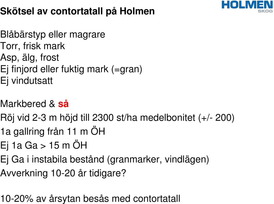 st/ha medelbonitet (+/- 200) 1a gallring från 11 m ÖH Ej 1a Ga > 15 m ÖH Ej Ga i instabila