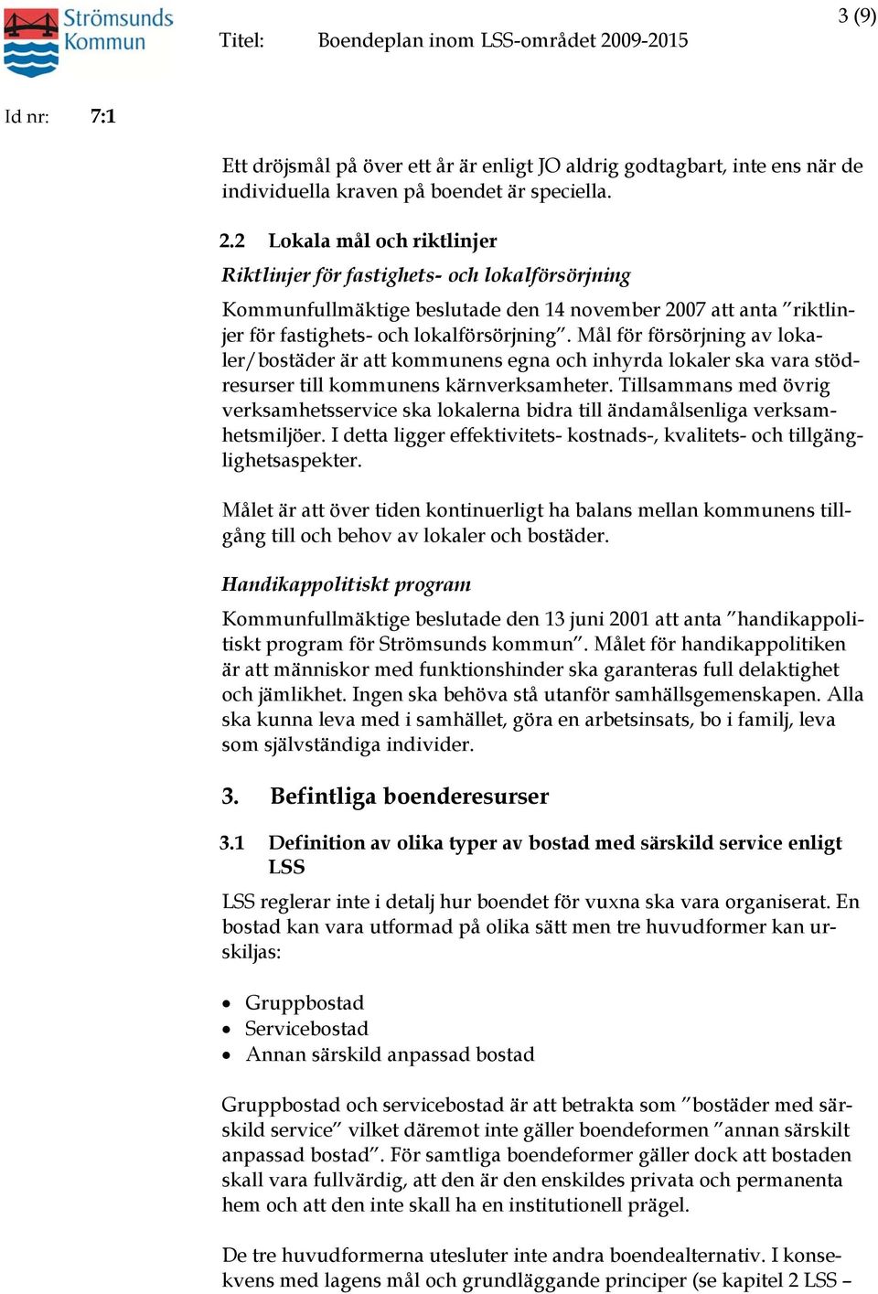 Mål för försörjning av lokaler/bostäder är att kommunens egna och inhyrda lokaler ska vara stödresurser till kommunens kärnverksamheter.