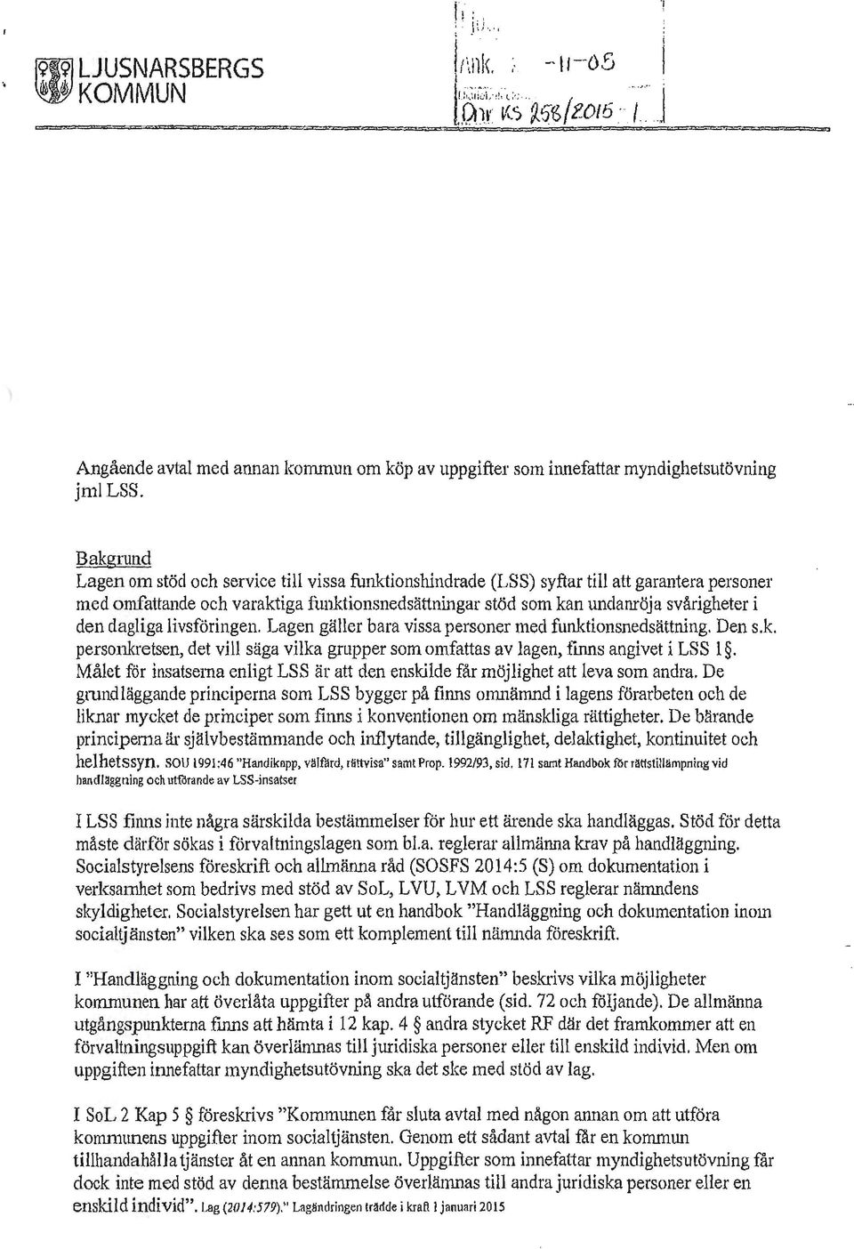 dagliga livsföringen. Lagen gäller bara vissa personer med funktionsnedsättning. Den s.k. personkretsen, det vill säga vilka grupper som omfattas av lagen, finns angivet i LSS 1.