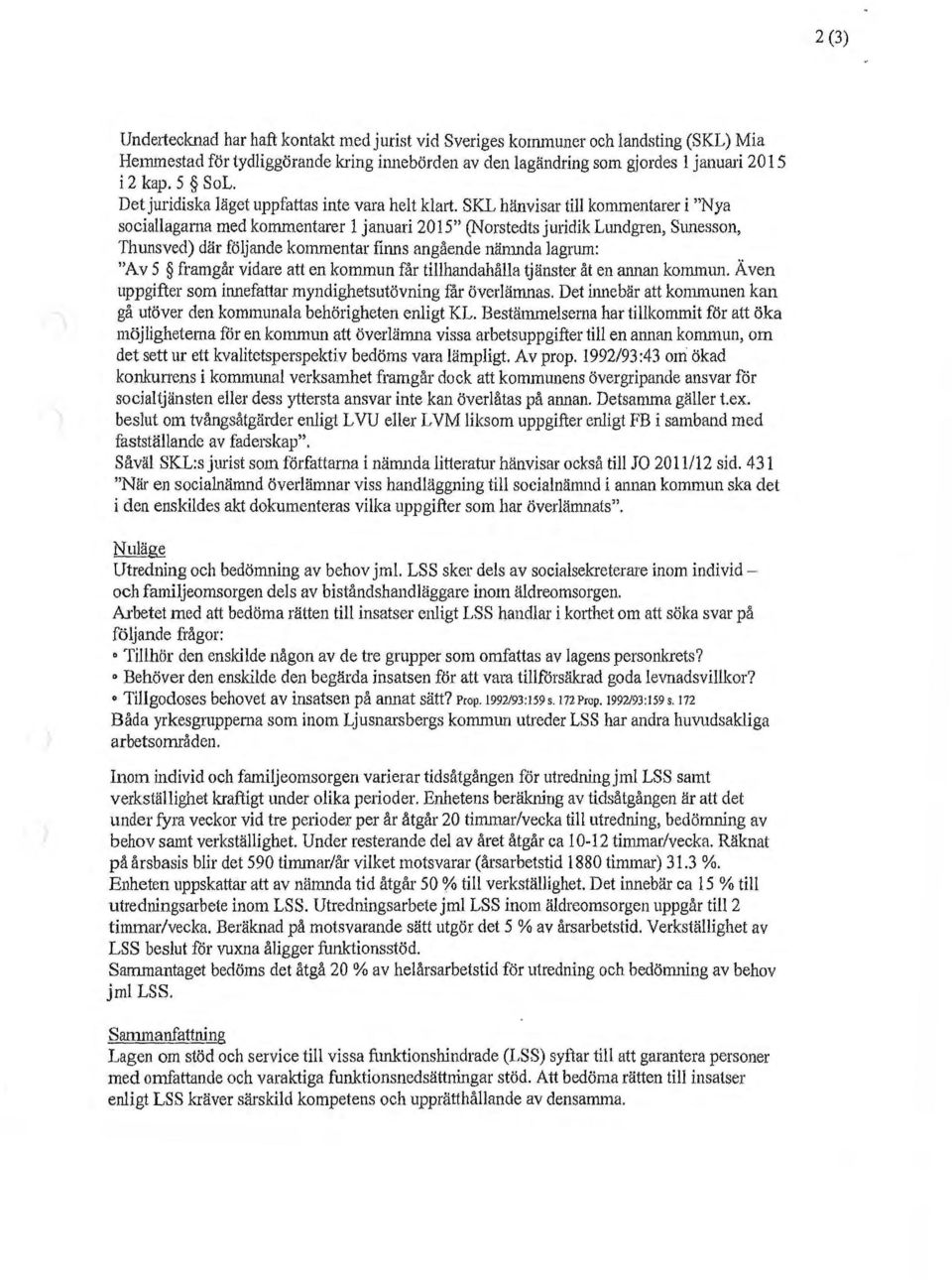 SKL hänvisar till kommentarer i "Nya sociallagarna med kommentarer 1 januari 215" (Norstedts juridik Lundgren, Sunesson, Thunsved) där följande kommentar finns angående nämnda lagrum: "Av 5 framgår