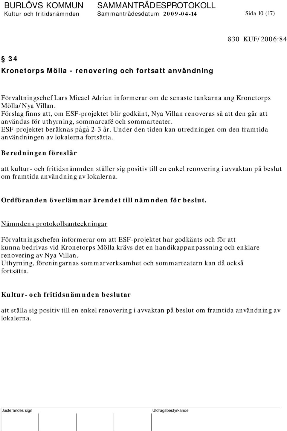 ESF-projektet beräknas pågå 2-3 år. Under den tiden kan utredningen om den framtida användningen av lokalerna fortsätta.