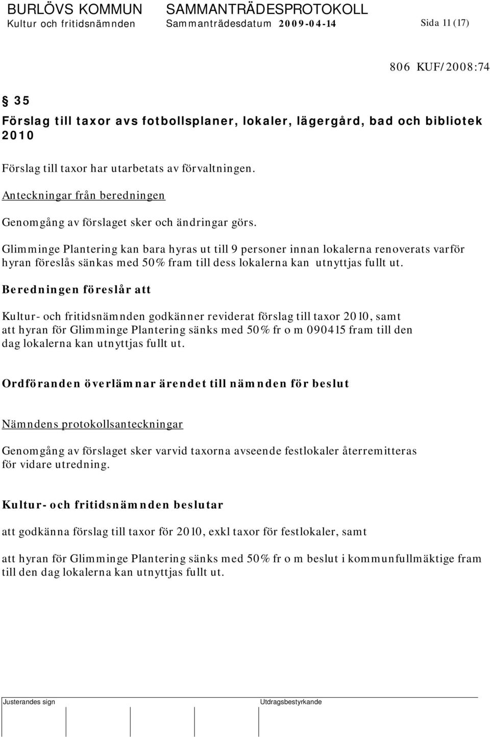 Glimminge Plantering kan bara hyras ut till 9 personer innan lokalerna renoverats varför hyran föreslås sänkas med 50% fram till dess lokalerna kan utnyttjas fullt ut.