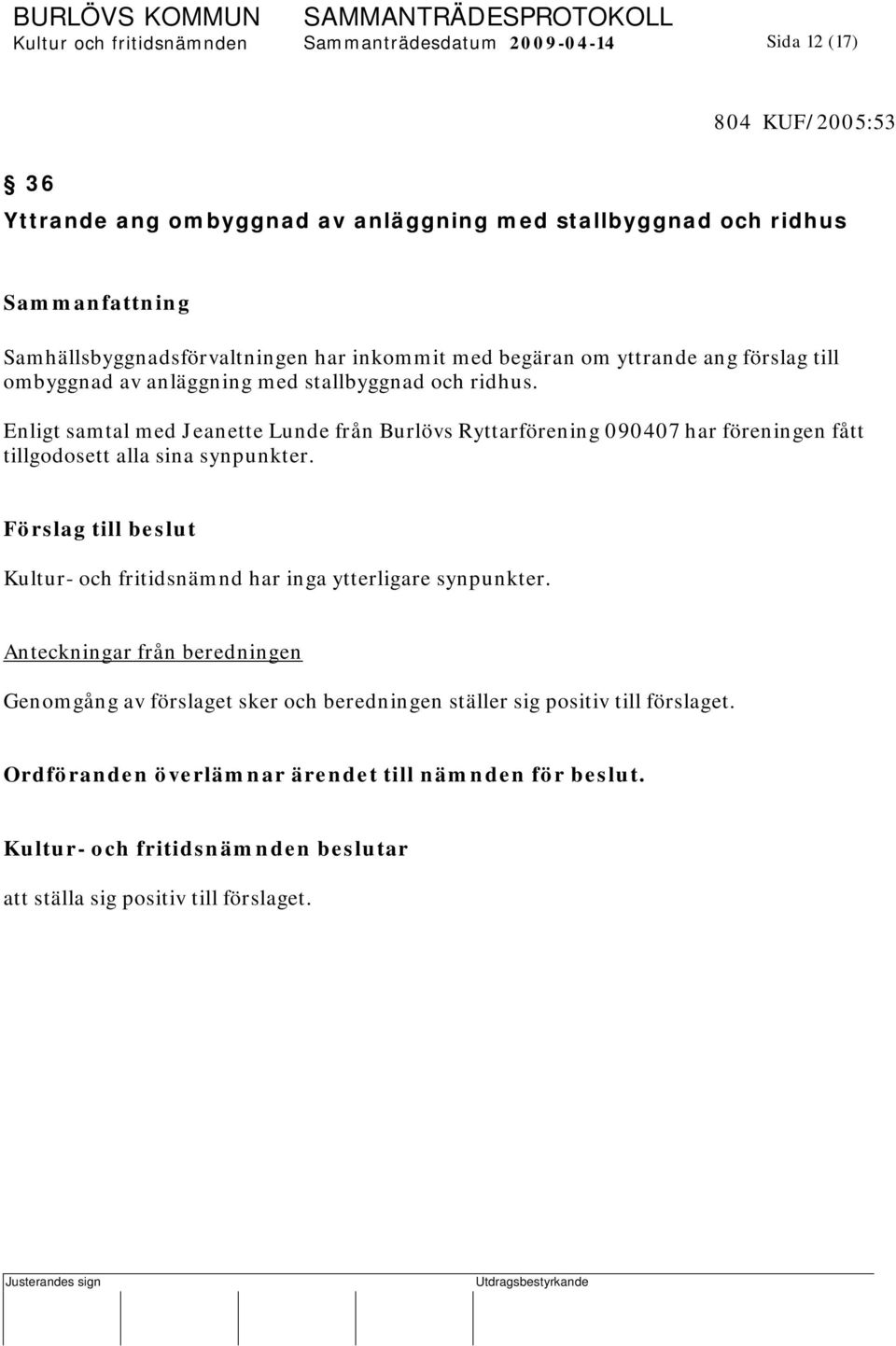 Enligt samtal med Jeanette Lunde från Burlövs Ryttarförening 090407 har föreningen fått tillgodosett alla sina synpunkter.