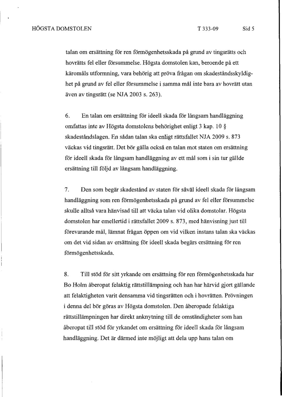 tingsrätt (se NJA 2003 s. 263). 6. En talan om ersättning för ideell skada för långsam handläggning omfattas inte av Högsta domstolens behörighet enligt 3 kap. 10 skadeståndslagen.