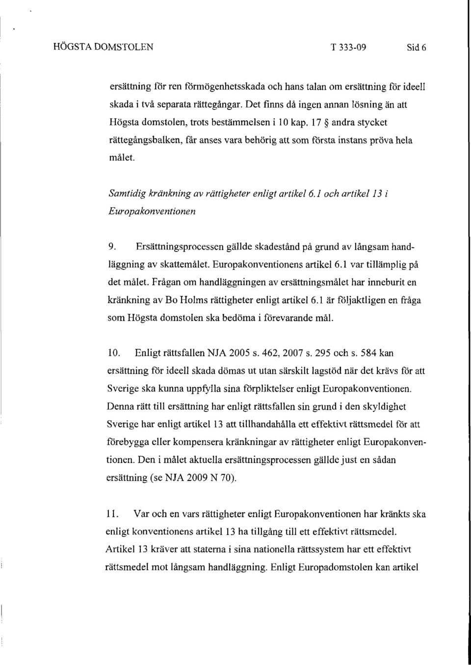 Samtidig kränkning av rättigheter enligt artikel 6. l och artikel 13 i Europakonventionen 9. Ersättningsprocessen gällde skadestånd på grund av långsam handläggning av skattemålet.