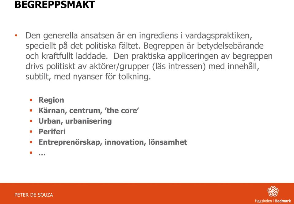 Den praktiska appliceringen av begreppen drivs politiskt av aktörer/grupper (läs intressen) med