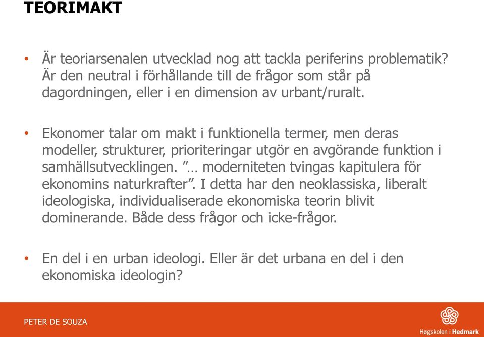 Ekonomer talar om makt i funktionella termer, men deras modeller, strukturer, prioriteringar utgör en avgörande funktion i samhällsutvecklingen.