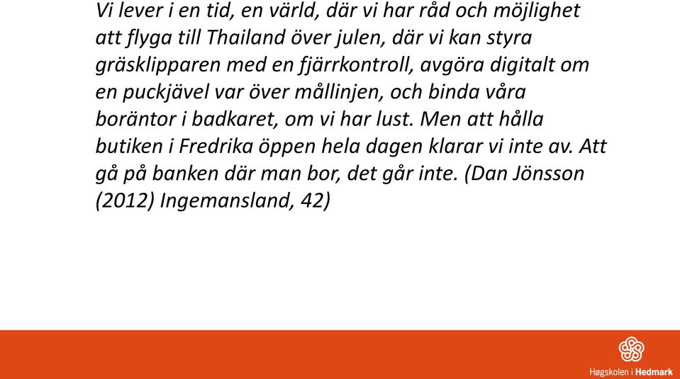och binda våra boräntor i badkaret, om vi har lust.