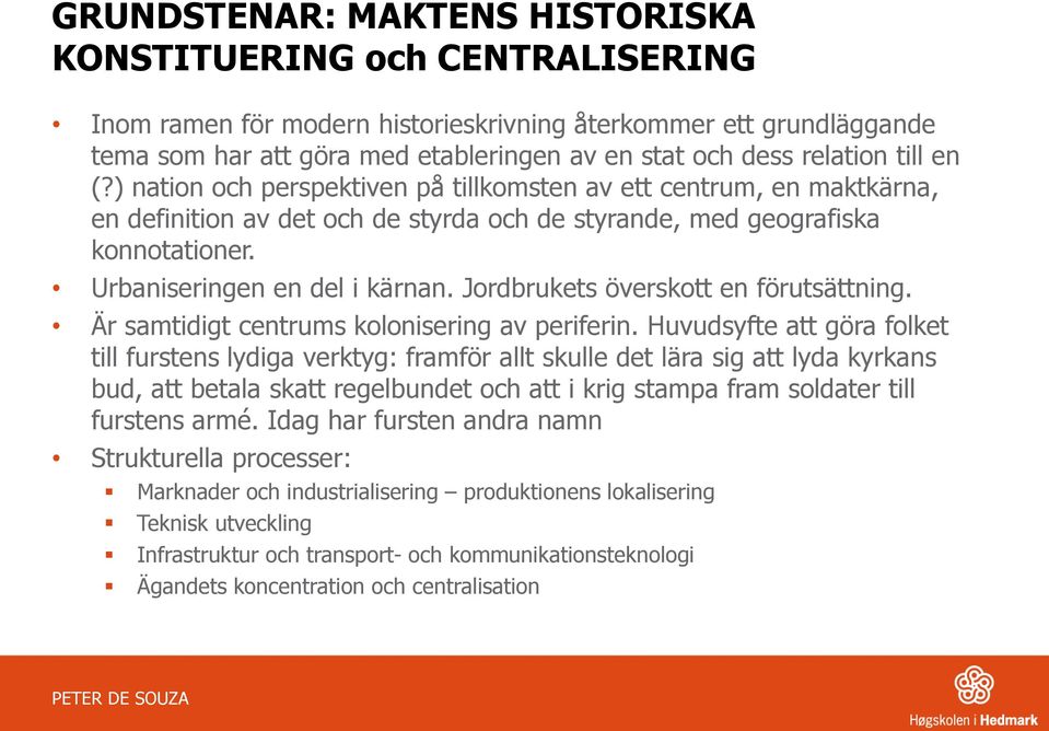 Urbaniseringen en del i kärnan. Jordbrukets överskott en förutsättning. Är samtidigt centrums kolonisering av periferin.