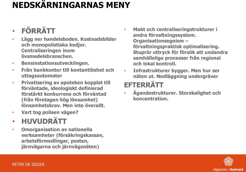 lönsamhetskrav. Men inte överallt. Vart tog polisen vägen?