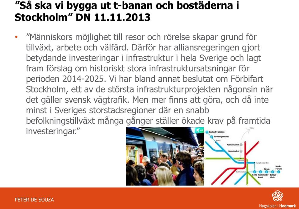 för perioden 2014-2025. Vi har bland annat beslutat om Förbifart Stockholm, ett av de största infrastrukturprojekten någonsin när det gäller svensk vägtrafik.