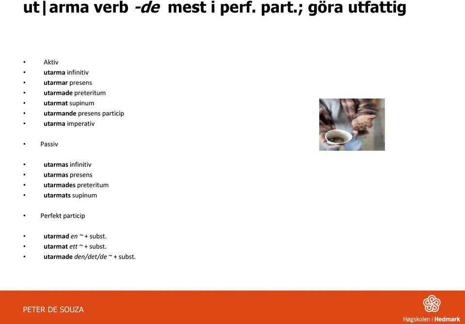 supinum utarmande presens particip utarma imperativ Passiv utarmas infinitiv utarmas
