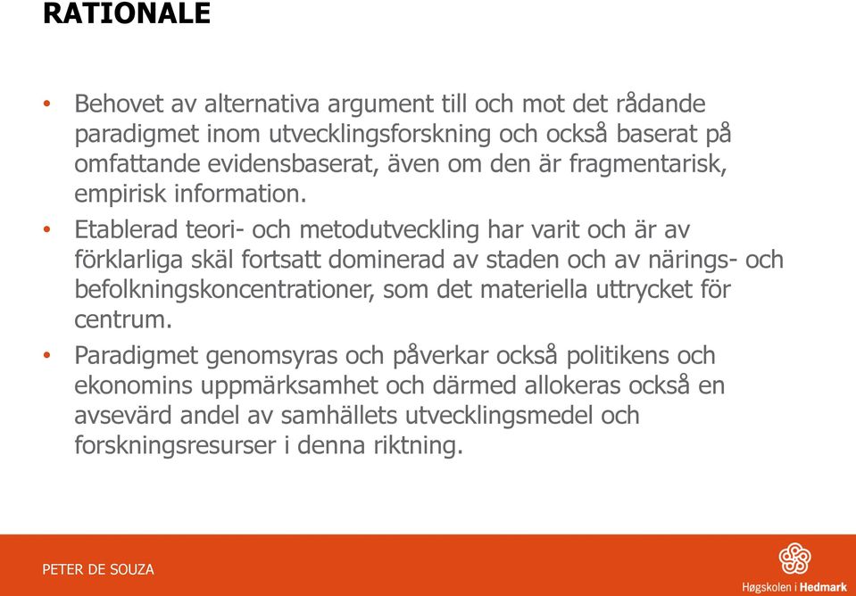 Etablerad teori- och metodutveckling har varit och är av förklarliga skäl fortsatt dominerad av staden och av närings- och