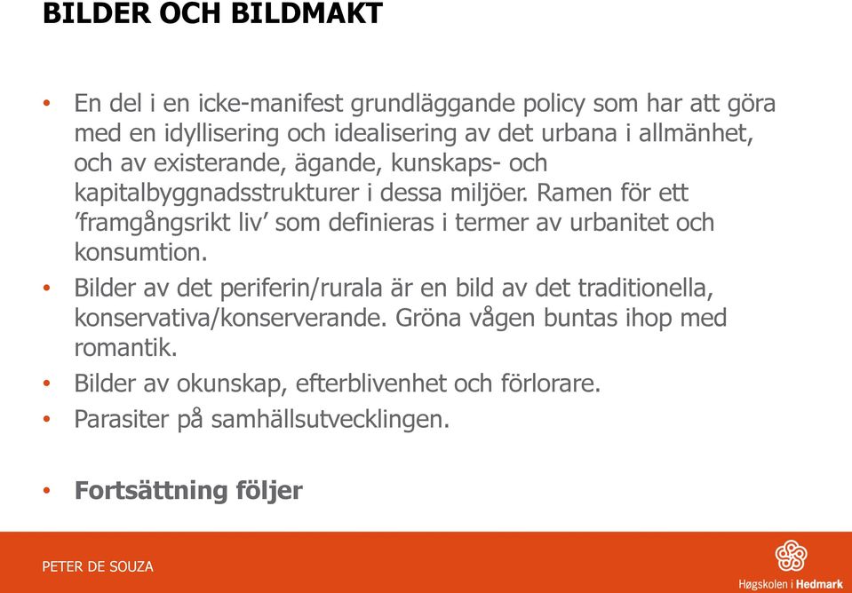Ramen för ett framgångsrikt liv som definieras i termer av urbanitet och konsumtion.
